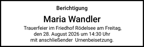 Berichtigung Maria Wandler Trauerfeier im Friedhof R&ouml;delsee am Freitag